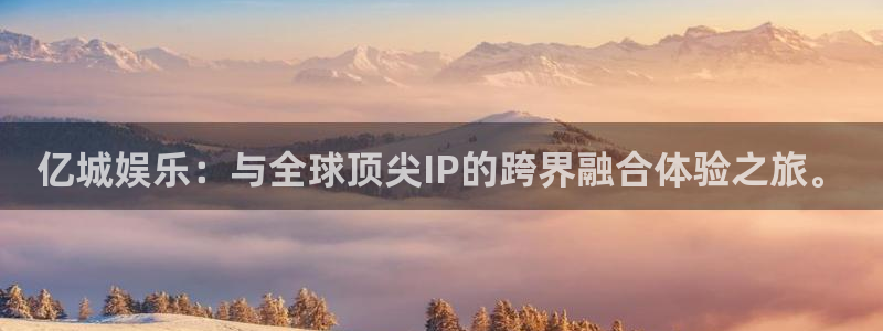 威九国际平台开户：亿城娱乐：与全球顶尖IP的跨界融合体验之旅。