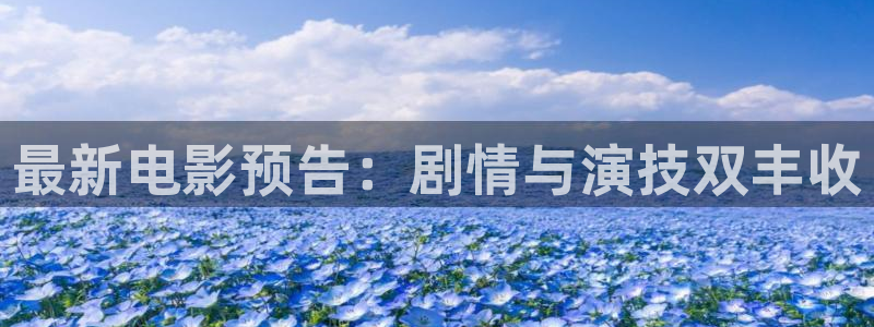 威九国际5招商：最新电影预告：剧情与演技双丰收