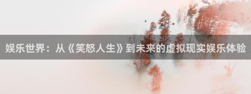 威九国际：娱乐世界：从《笑怒人生》到未来的虚拟现实娱乐体验