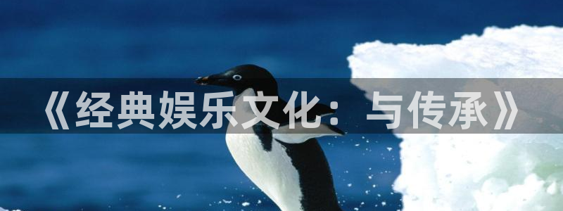 威九国际3登录：《经典娱乐文化：与传承》