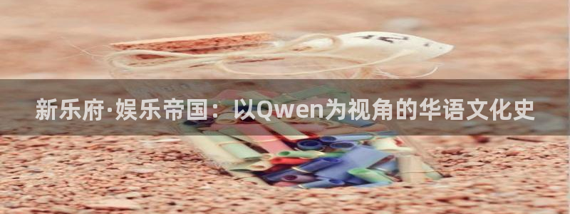 威九国际体育代理：新乐府·娱乐帝国：以Qwen为视角的华语文化史