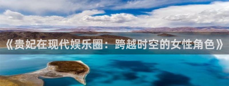 威九国际体育论坛：《贵妃在现代娱乐圈：跨越时空的女性角色》